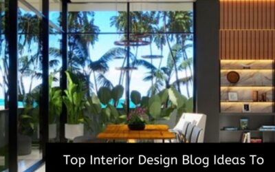 Top Interior Design Blog Ideas To Improve Your Business And Impress Your Visitors