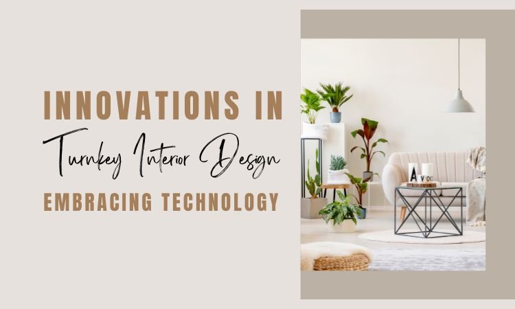 Innovations in Turnkey Interior Design: Embracing Technology