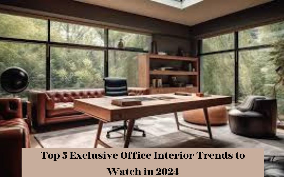 Top 5 Exclusive Office Interior Trends To Watch in 2024