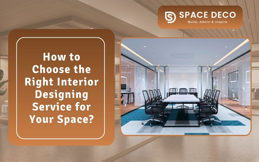 How To Choose The Right Interior Designing Service For Your Space?