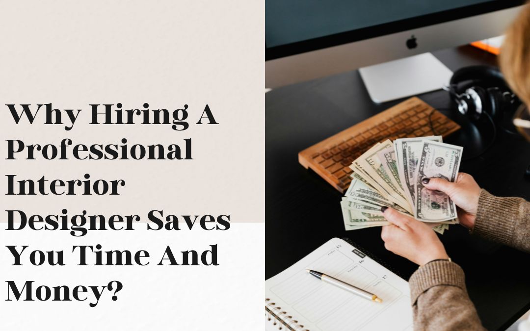 Why Hiring A Professional Interior Designer Saves You Time And Money?