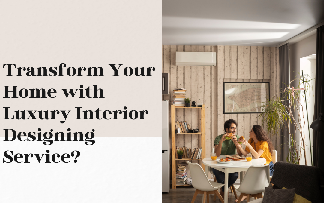 Transform Your Home with Luxury Interior Designing Services?